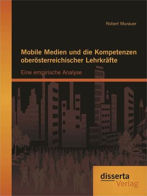 cover image of Mobile Medien und die Kompetenzen oberösterreichischer Lehrkräfte